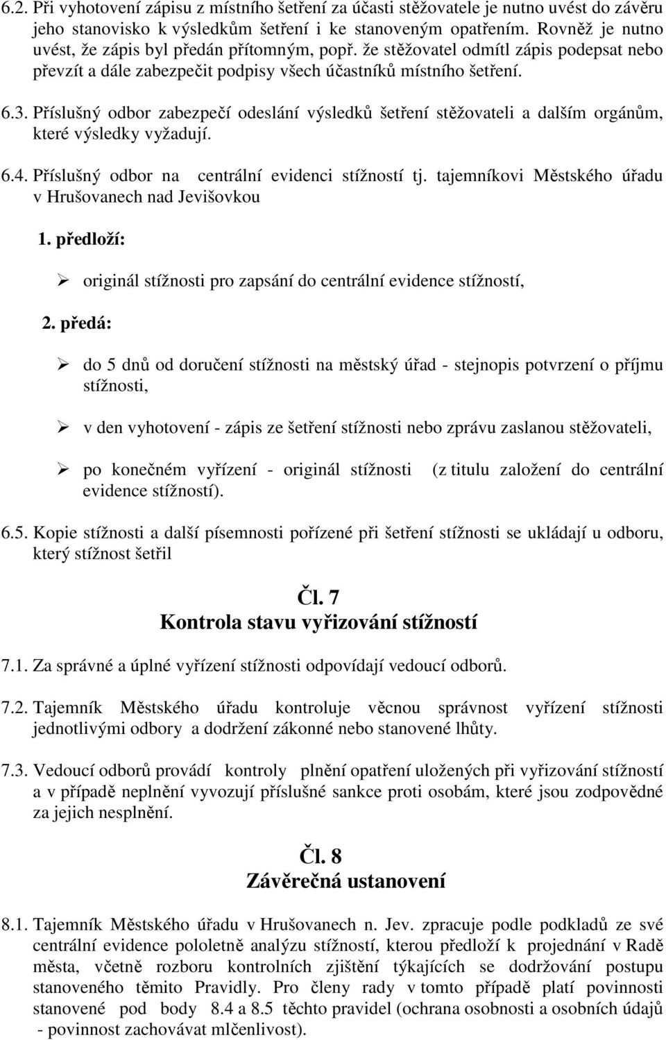 Příslušný odbor zabezpečí odeslání výsledků šetření stěžovateli a dalším orgánům, které výsledky vyžadují. 6.4. Příslušný odbor na centrální evidenci stížností tj.