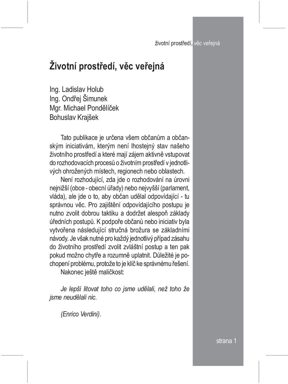 rozhodovacích procesù o životním prostøedí v jednotlivých ohrožených místech, regionech nebo oblastech.