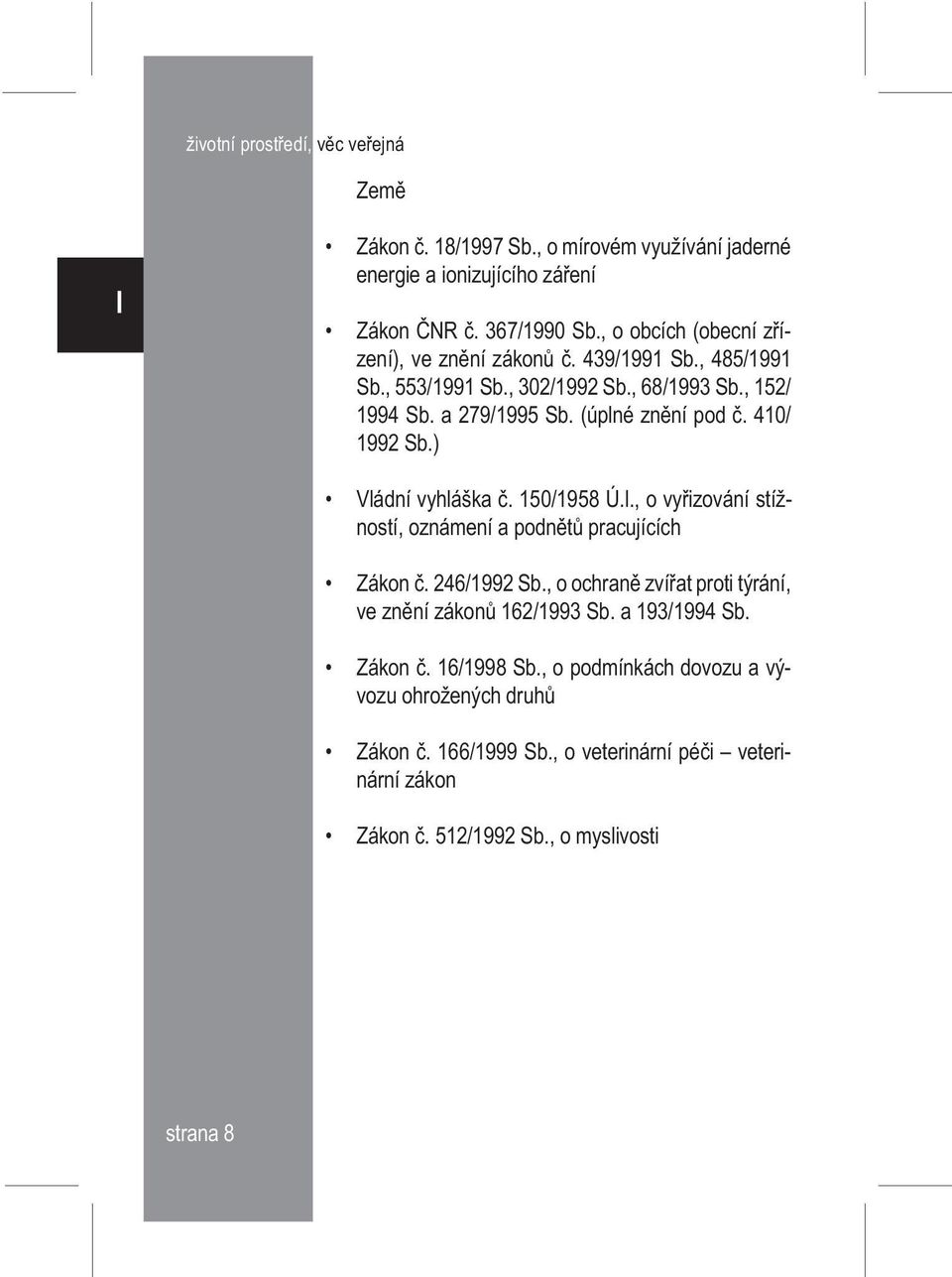 l., o vyøizování stížností, oznámení a podnìtù pracujících Zákon è. 246/1992 Sb., o ochranì zvíøat proti týrání, ve znìní zákonù 162/1993 Sb. a 193/1994 Sb.