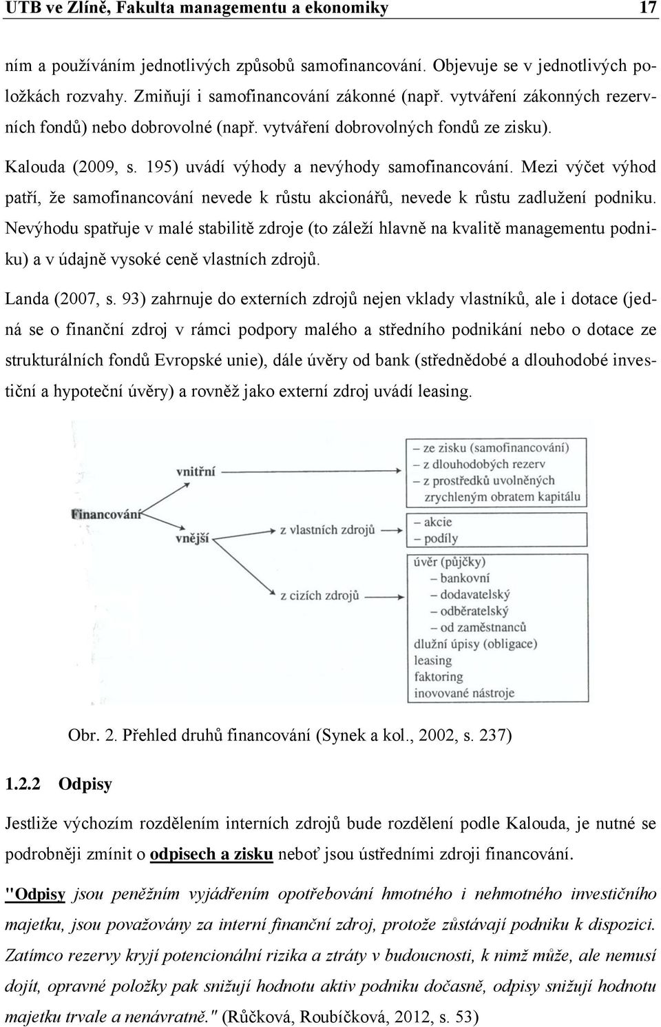 Mezi výčet výhod patří, že samofinancování nevede k růstu akcionářů, nevede k růstu zadlužení podniku.