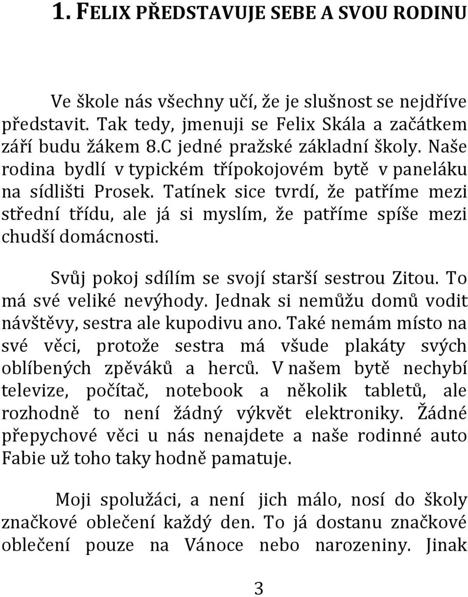 Svůj pokoj sdílím se svojí starší sestrou Zitou. To má své veliké nevýhody. Jednak si nemůžu domů vodit návštěvy, sestra ale kupodivu ano.