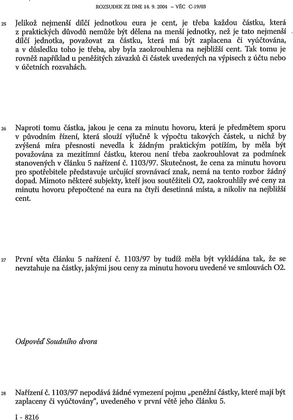 považovat za částku, která má být zaplacena či vyúčtována, a v důsledku toho je třeba, aby byla zaokrouhlena na nejbližší cent.