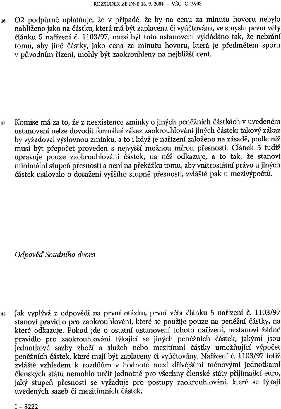 č. 1103/97, musí být toto ustanovení vykládáno tak, že nebrání tomu, aby jiné částky, jako cena za minutu hovoru, která je předmětem sporu v původním řízení, mohly být zaokrouhleny na nejbližší cent.