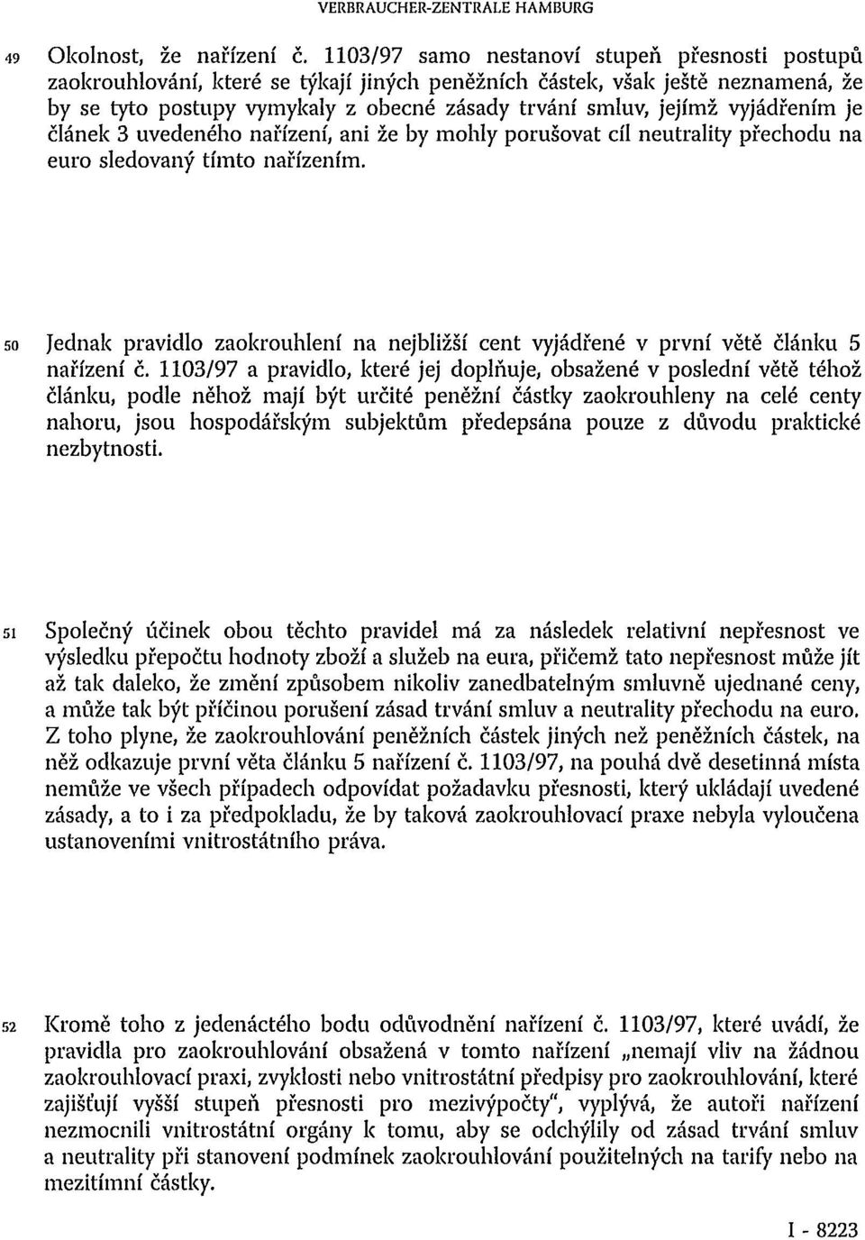 vyjádřením je článek 3 uvedeného nařízení, ani že by mohly porušovat cíl neutrality přechodu na euro sledovaný tímto nařízením.