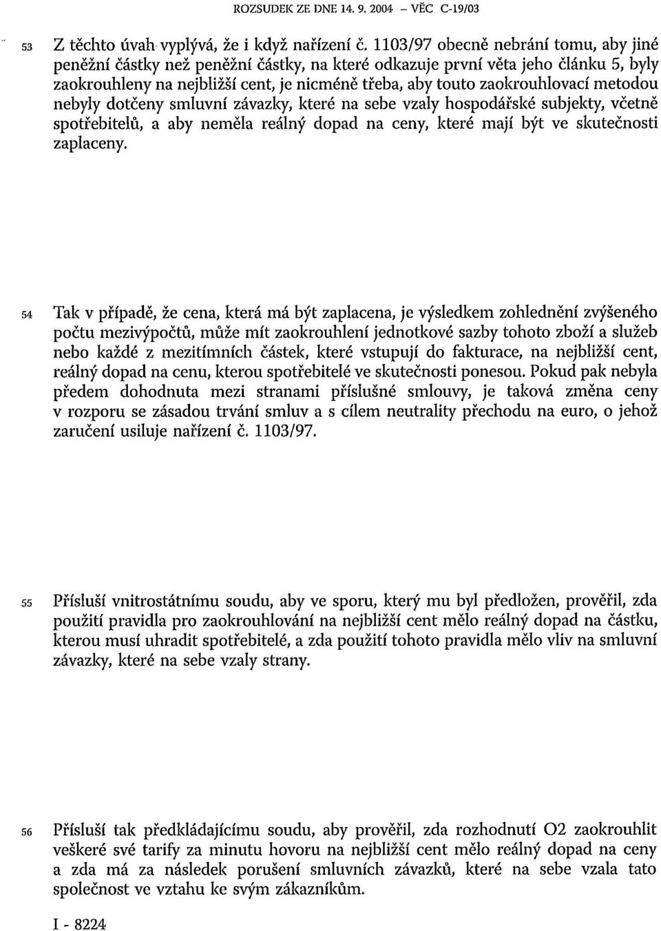 metodou nebyly dotčeny smluvní závazky, které na sebe vzaly hospodářské subjekty, včetně spotřebitelů, a aby neměla reálný dopad na ceny, které mají být ve skutečnosti zaplaceny.