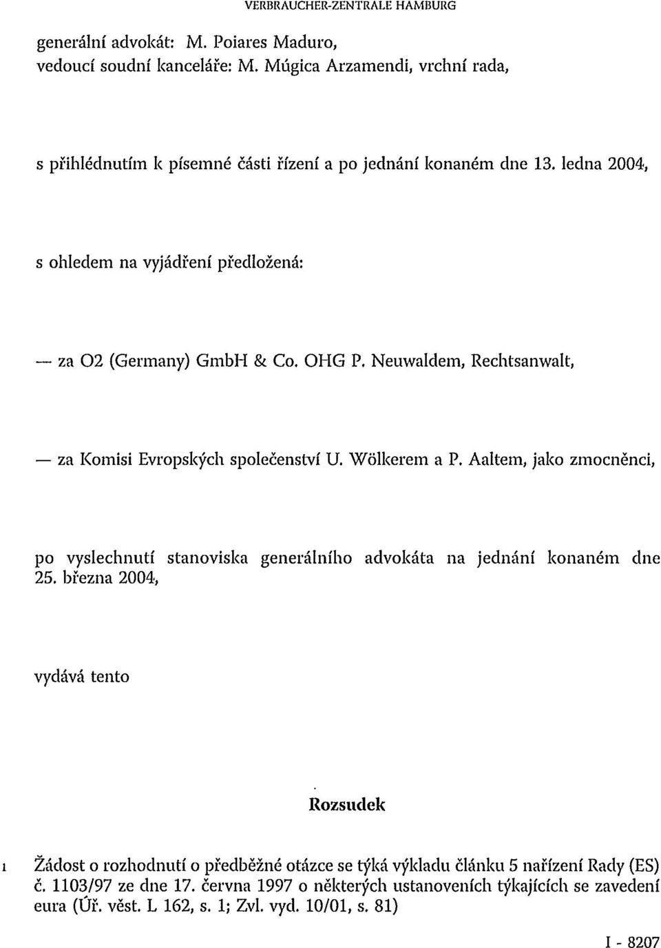 Neuwaldem, Rechtsanwalt, za Komisi Evropských společenství U. Wolkerem a P. Aaltem, jako zmocněnci, po vyslechnutí stanoviska generálního advokáta na jednání konaném dne 25.