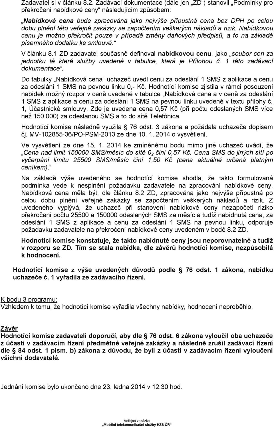 veřejné zakázky se započtením veškerých nákladů a rizik. Nabídkovou cenu je možno překročit pouze v případě změny daňových předpisů, a to na základě písemného dodatku ke smlouvě. V článku 8.