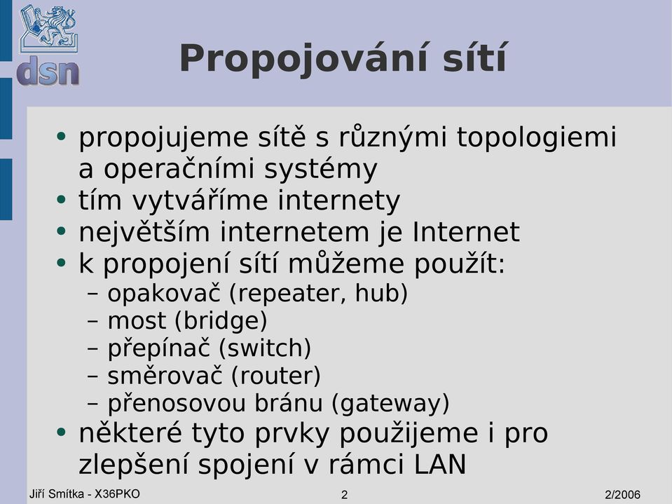 (repeater, hub) most (bridge) přepínač (switch) směrovač (router) přenosovou bránu