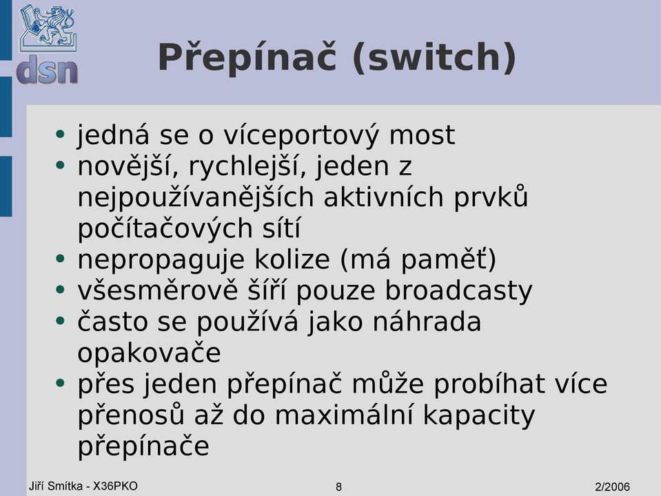 všesměrově šíří pouze broadcasty často se používá jako náhrada opakovače přes jeden