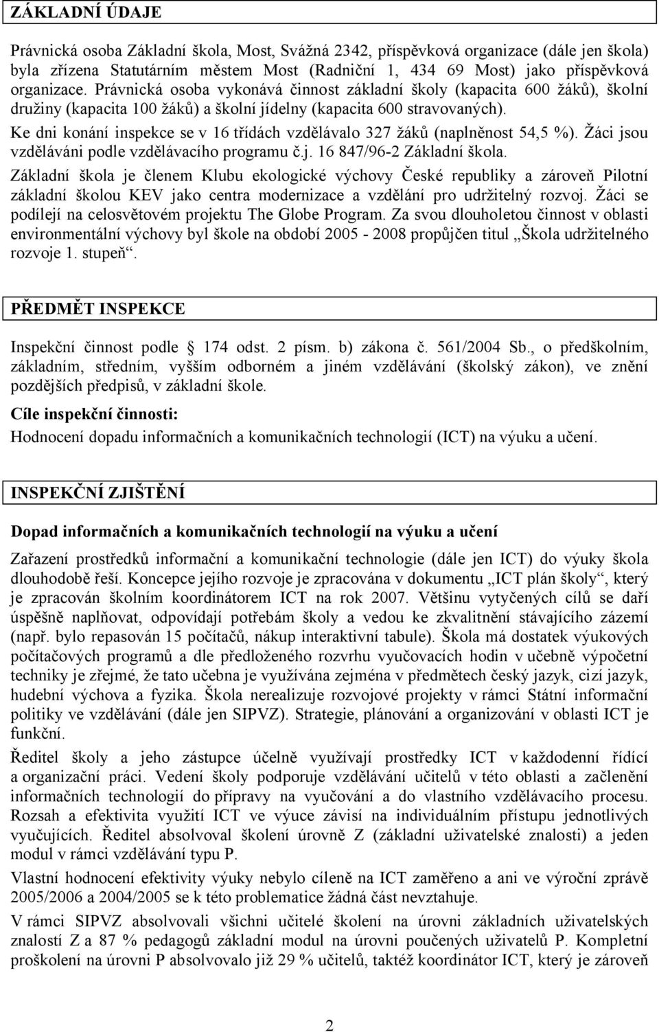 Ke dni konání inspekce se v 16 třídách vzdělávalo 327 žáků (naplněnost 54,5 %). Žáci jsou vzděláváni podle vzdělávacího programu č.j. 16 847/96-2 Základní škola.