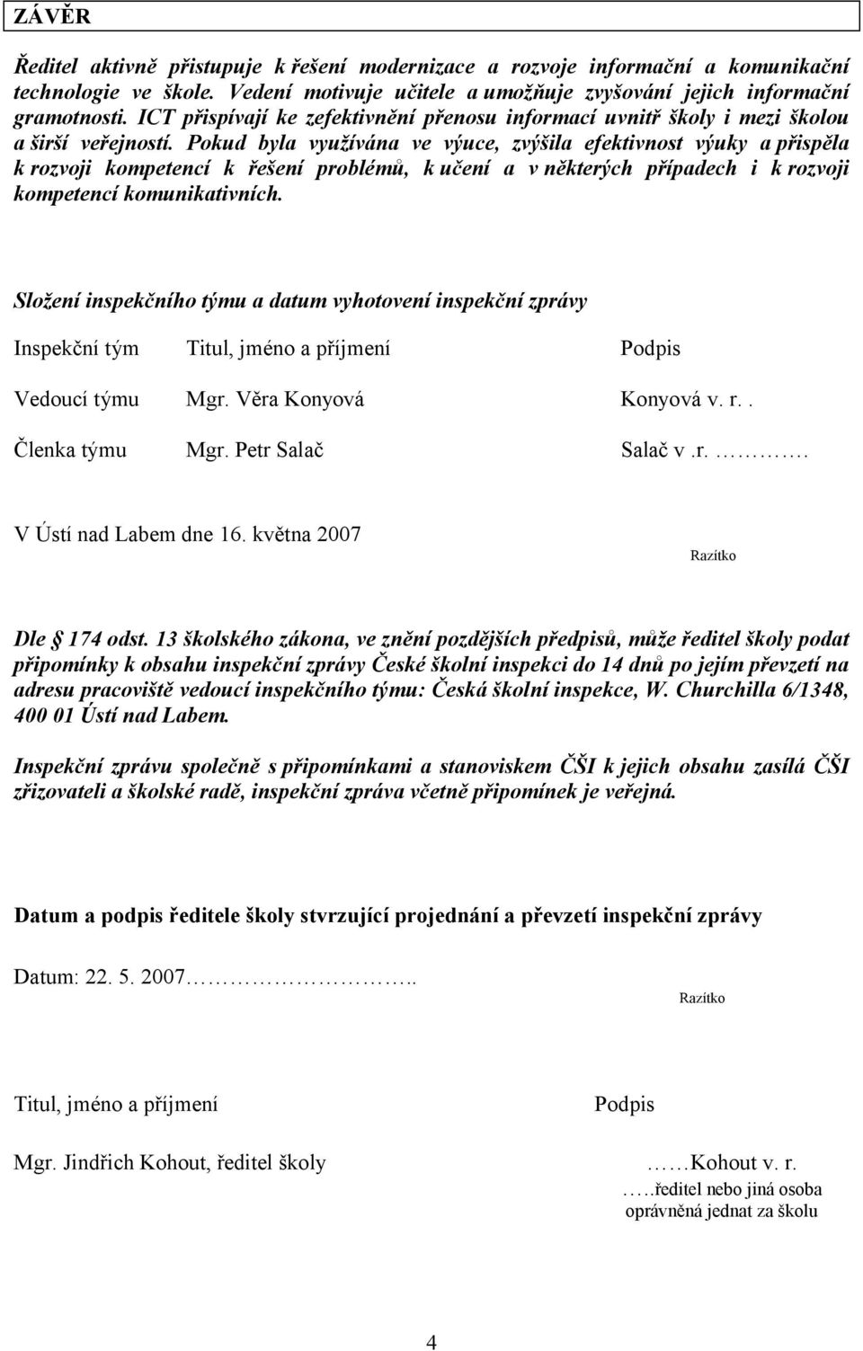 Pokud byla využívána ve výuce, zvýšila efektivnost výuky a přispěla k rozvoji kompetencí k řešení problémů, k učení a v některých případech i k rozvoji kompetencí komunikativních.