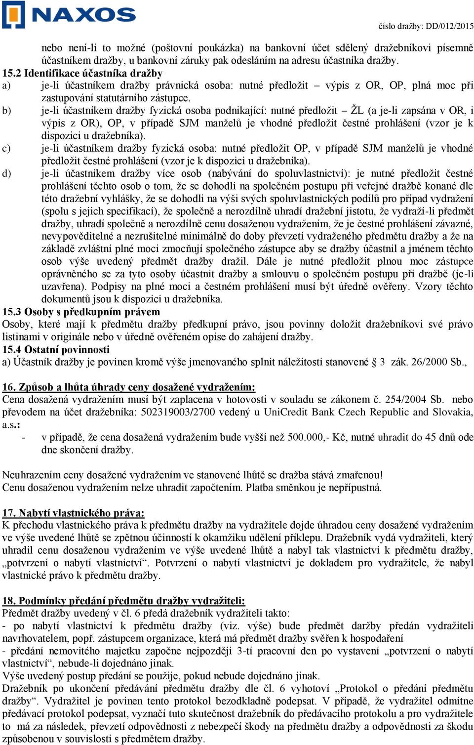 b) je-li účastníkem dražby fyzická osoba podnikající: nutné předložit ŽL (a je-li zapsána v OR, i výpis z OR), OP, v případě SJM manželů je vhodné předložit čestné prohlášení (vzor je k dispozici u