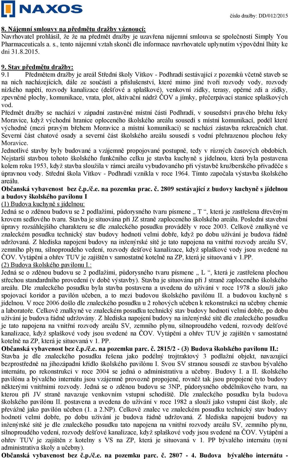 1 Předmětem dražby je areál Střední školy Vítkov - Podhradí sestávající z pozemků včetně staveb se na nich nacházejících, dále ze součástí a příslušenství, které mimo jiné tvoří rozvody vody, rozvody