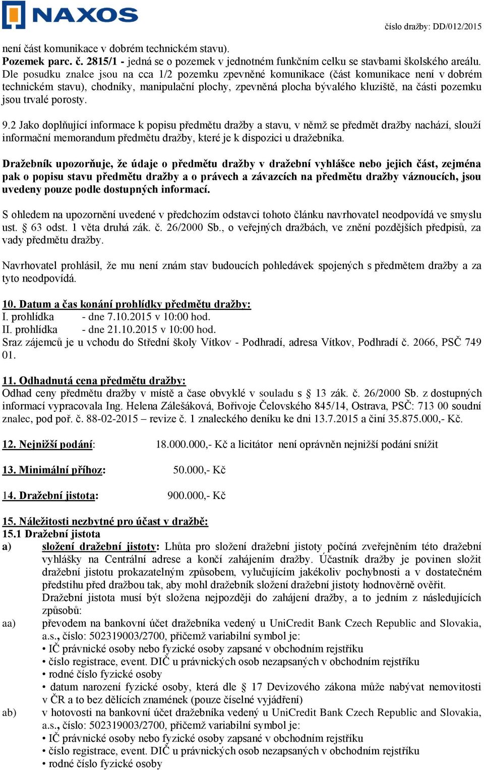 trvalé porosty. 9.2 Jako doplňující informace k popisu předmětu dražby a stavu, v němž se předmět dražby nachází, slouží informační memorandum předmětu dražby, které je k dispozici u dražebníka.