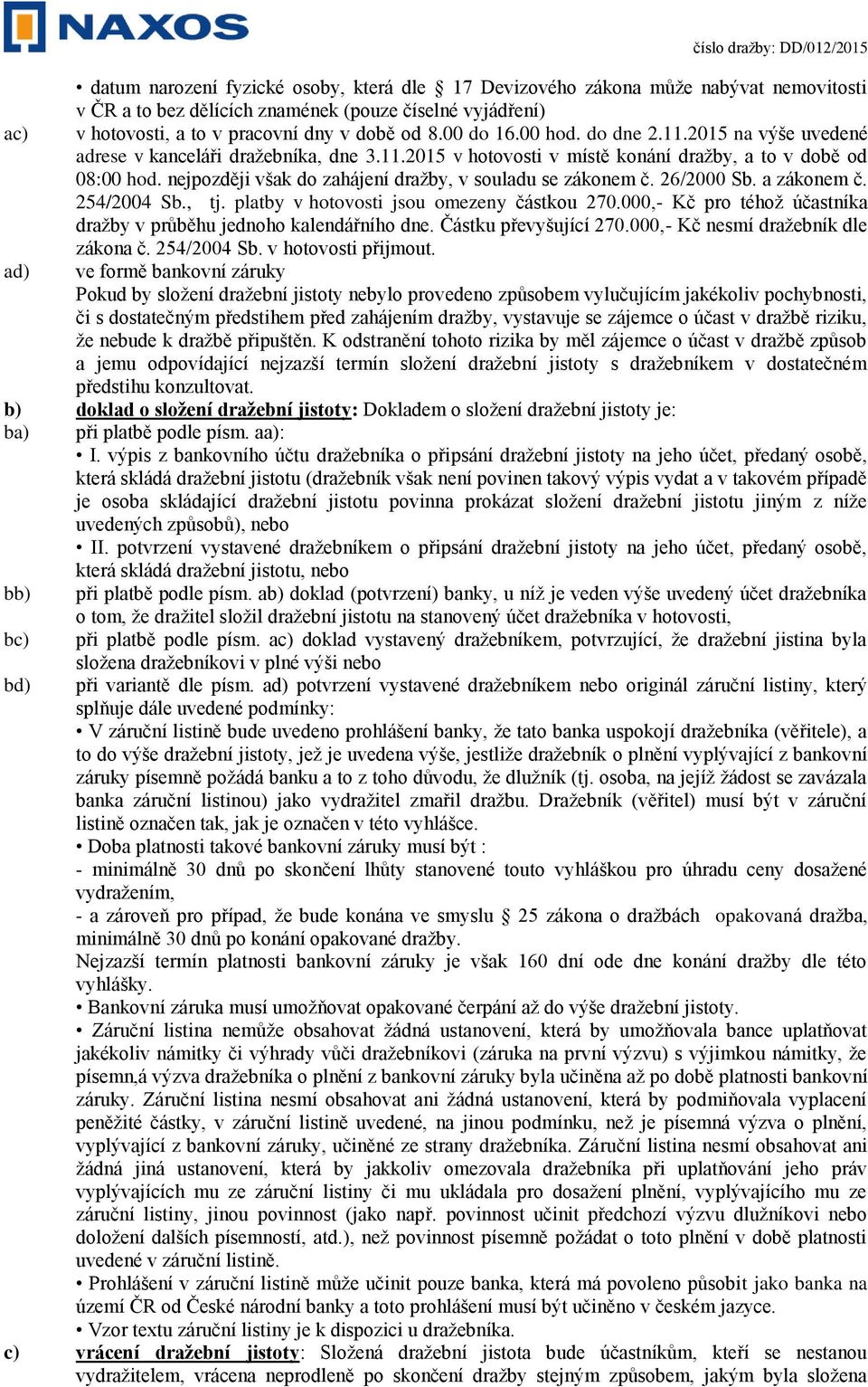 nejpozději však do zahájení dražby, v souladu se zákonem č. 26/2000 Sb. a zákonem č. 254/2004 Sb., tj. platby v hotovosti jsou omezeny částkou 270.