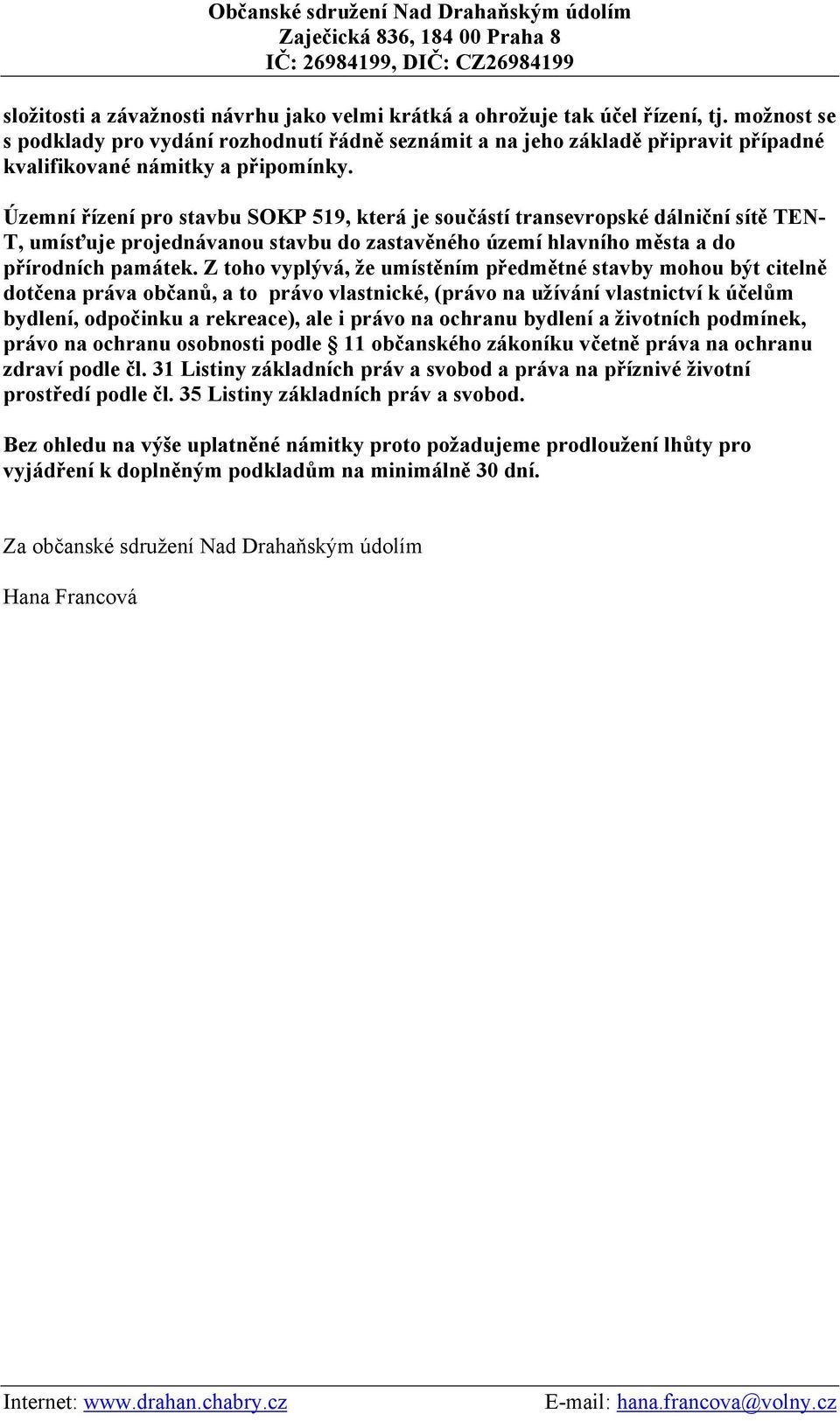 Územní řízení pro stavbu SOKP 519, která je součástí transevropské dálniční sítě TEN- T, umísťuje projednávanou stavbu do zastavěného území hlavního města a do přírodních památek.