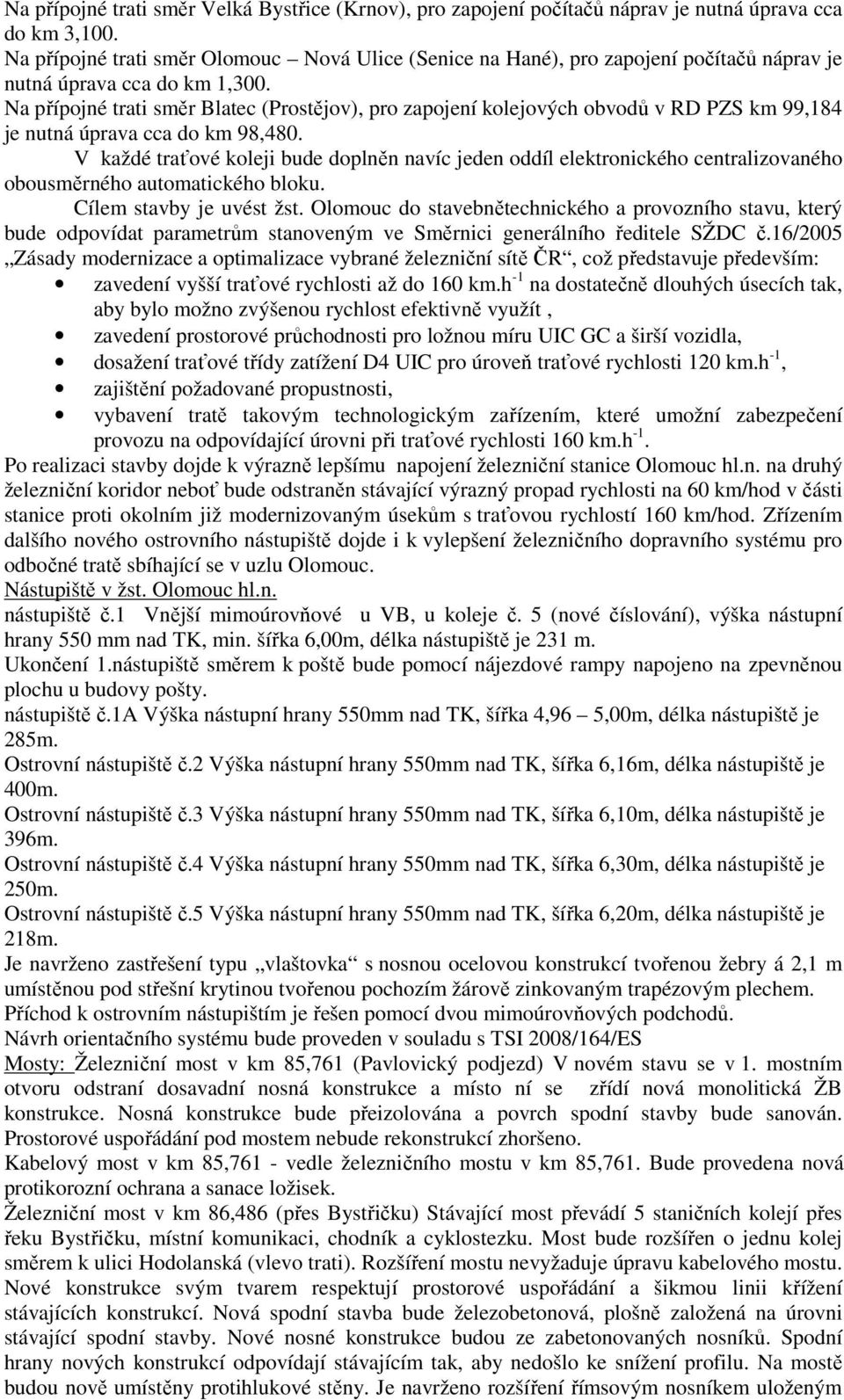 Na přípojné trati směr Blatec (Prostějov), pro zapojení kolejových obvodů v RD PZS km 99,184 je nutná úprava cca do km 98,480.