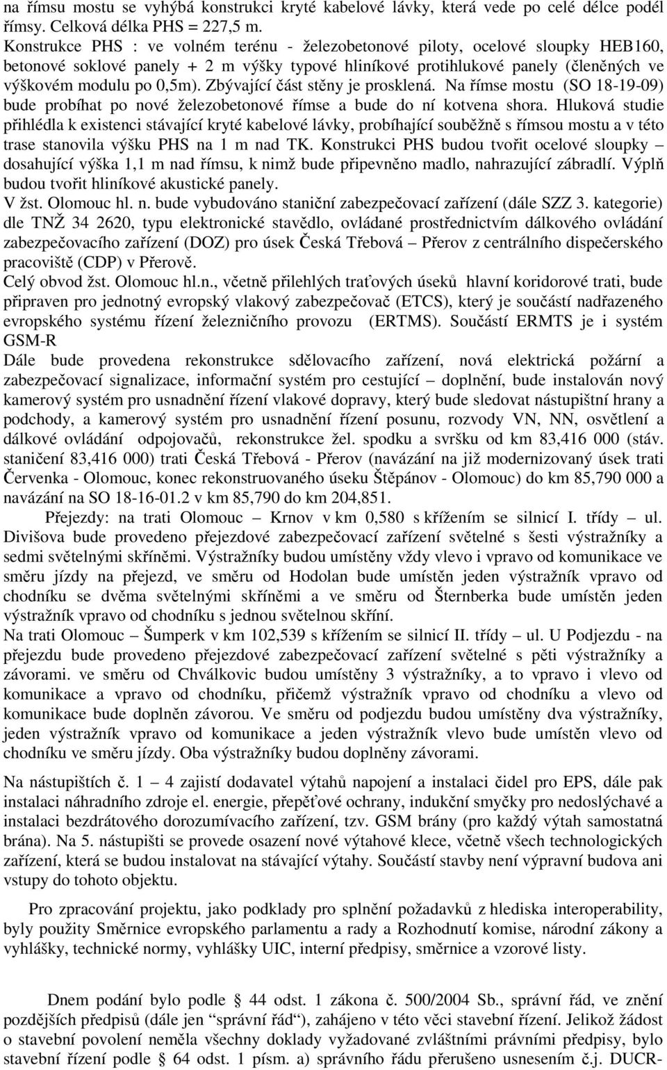 Zbývající část stěny je prosklená. Na římse mostu (SO 18-19-09) bude probíhat po nové železobetonové římse a bude do ní kotvena shora.