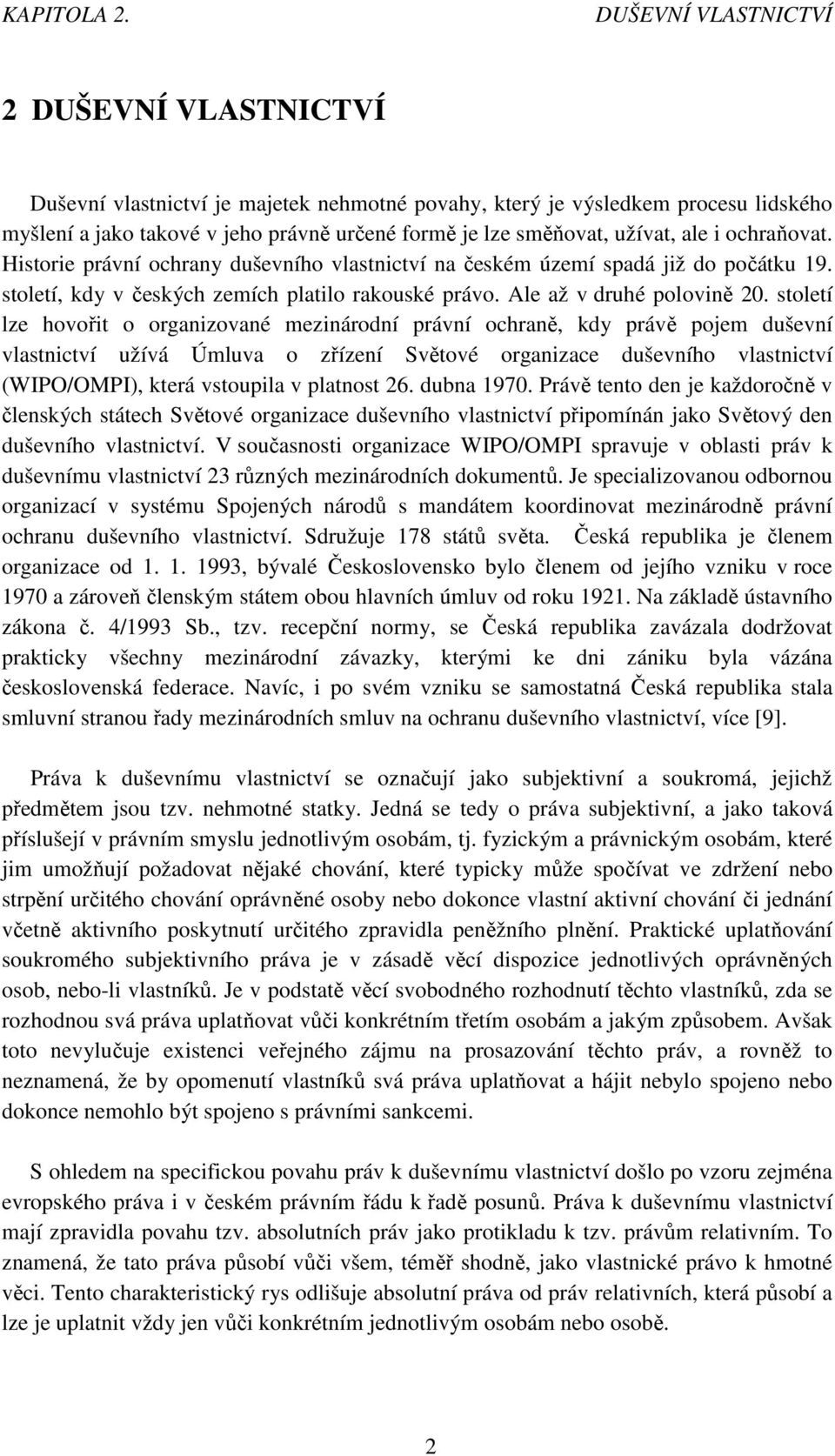 ale i ochraňovat. Historie právní ochrany duševního vlastnictví na českém území spadá již do počátku 19. století, kdy v českých zemích platilo rakouské právo. Ale až v druhé polovině 20.