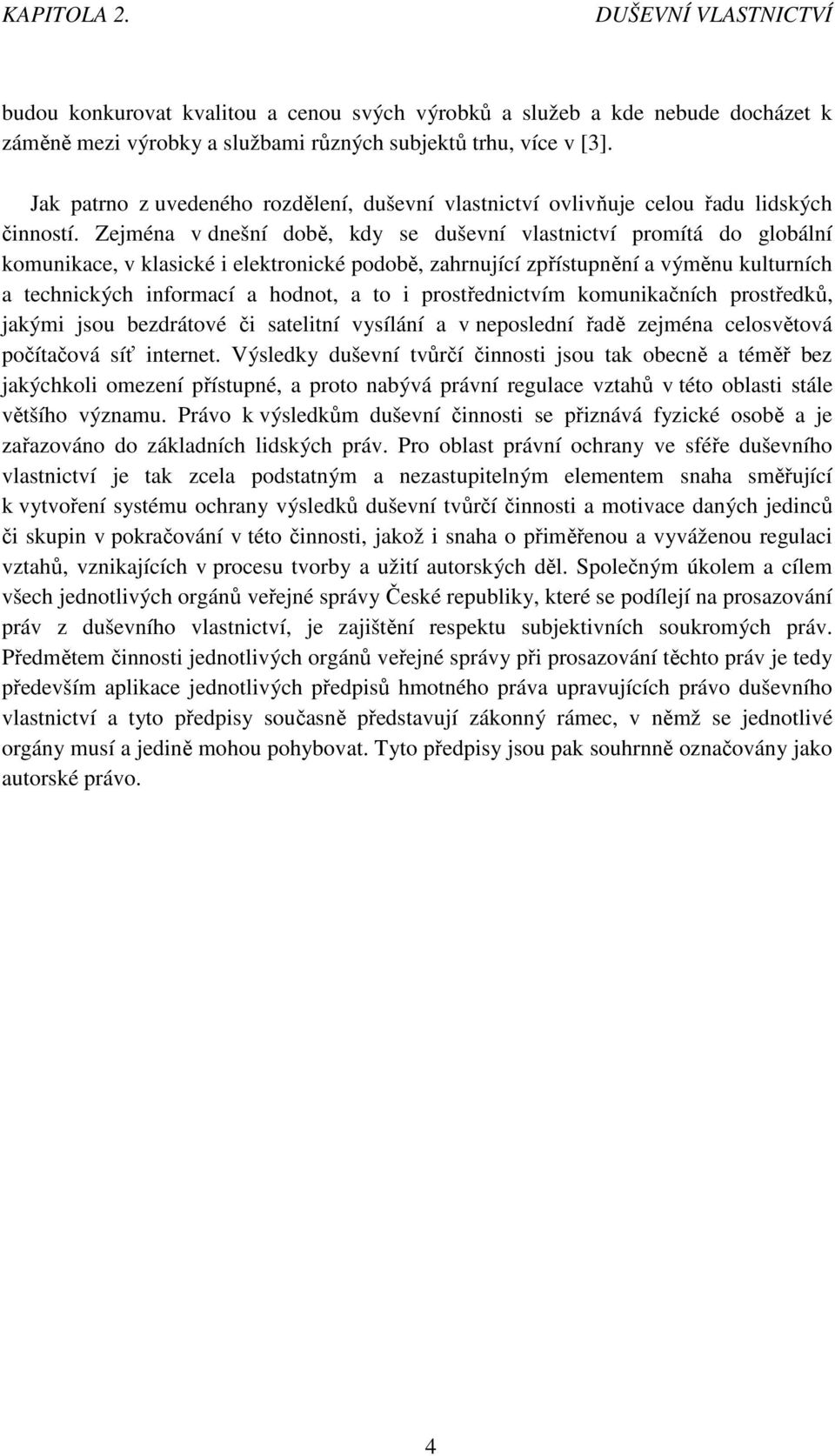 Zejména v dnešní době, kdy se duševní vlastnictví promítá do globální komunikace, v klasické i elektronické podobě, zahrnující zpřístupnění a výměnu kulturních a technických informací a hodnot, a to