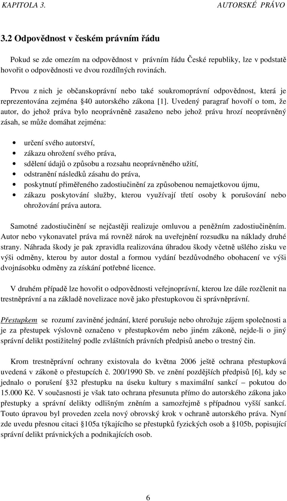 Uvedený paragraf hovoří o tom, že autor, do jehož práva bylo neoprávněně zasaženo nebo jehož právu hrozí neoprávněný zásah, se může domáhat zejména: určení svého autorství, zákazu ohrožení svého