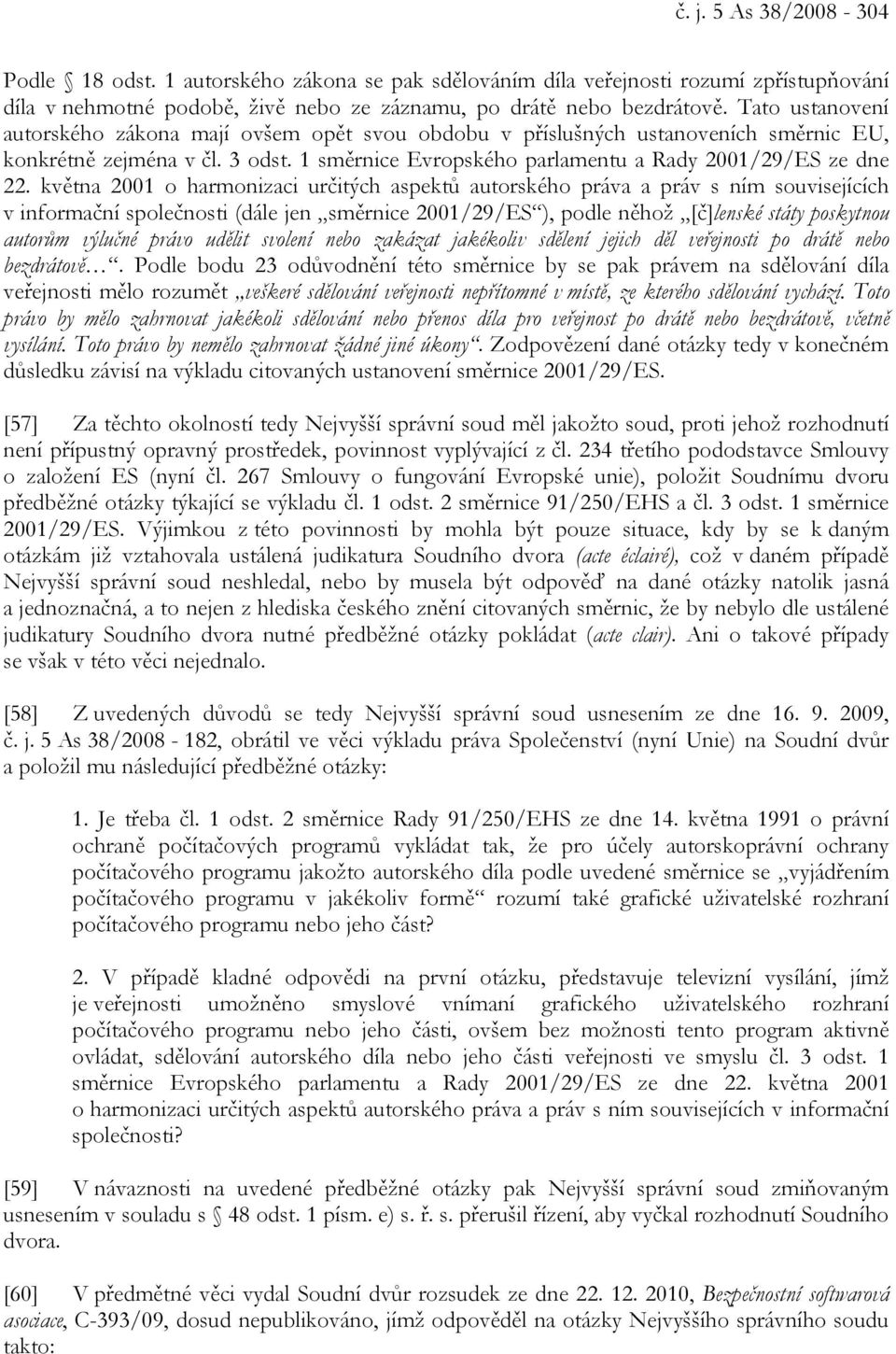 května 2001 o harmonizaci určitých aspektů autorského práva a práv s ním souvisejících v informační společnosti (dále jen směrnice 2001/29/ES ), podle něhož [č]lenské státy poskytnou autorům výlučné