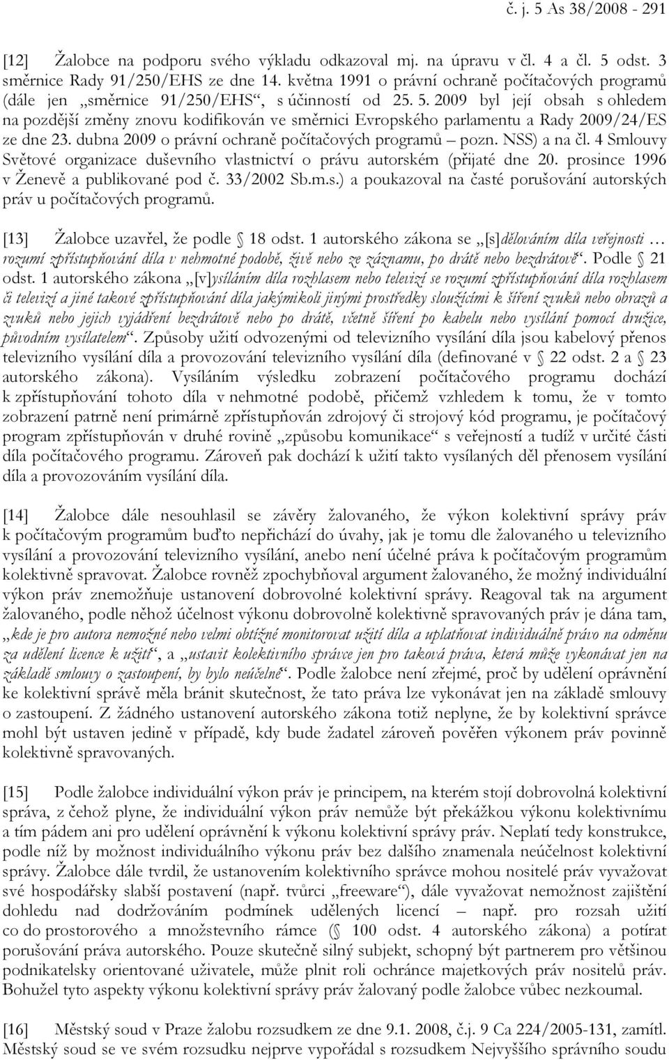 2009 byl její obsah s ohledem na pozdější změny znovu kodifikován ve směrnici Evropského parlamentu a Rady 2009/24/ES ze dne 23. dubna 2009 o právní ochraně počítačových programů pozn. NSS) a na čl.