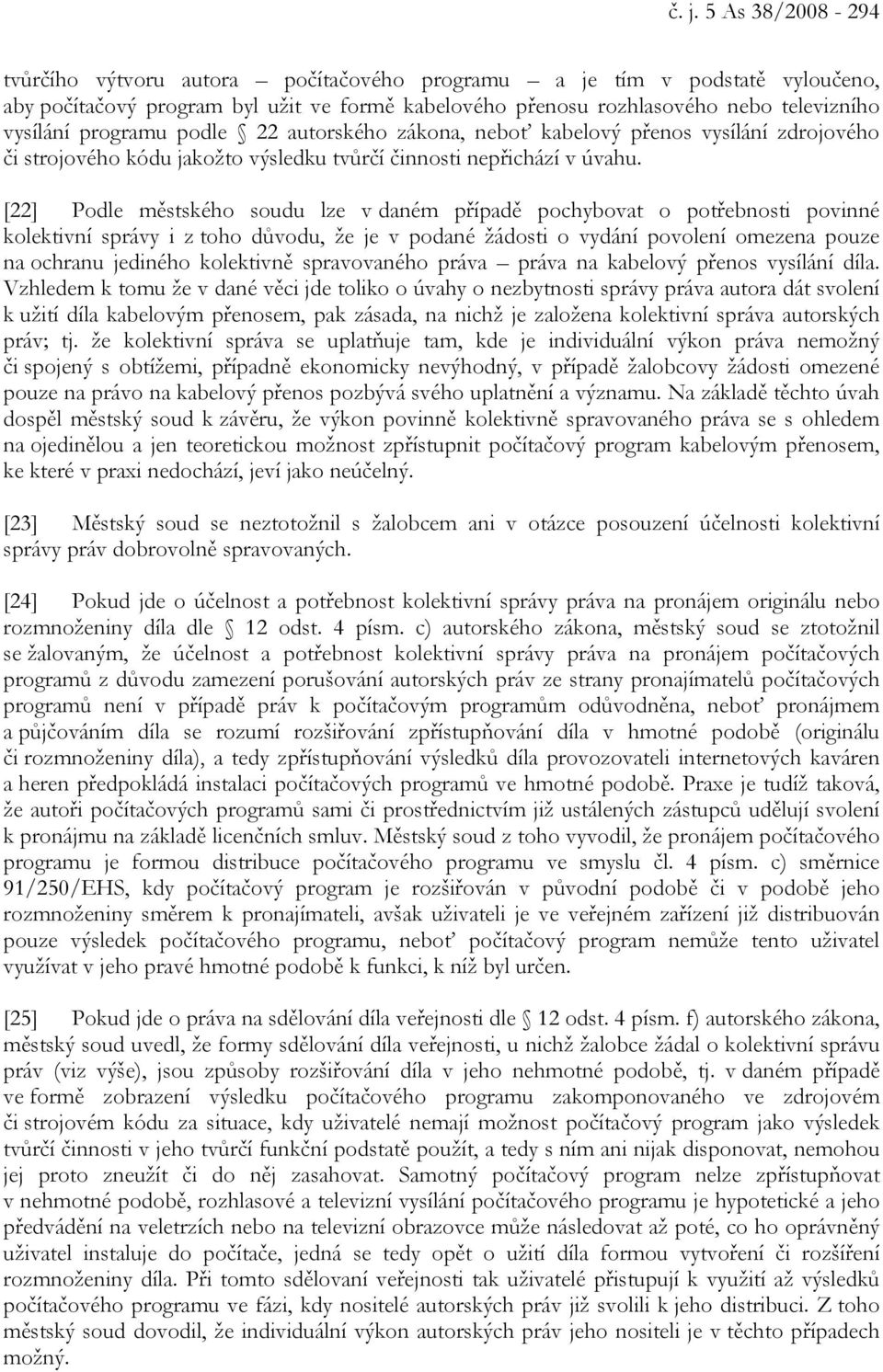 [22] Podle městského soudu lze v daném případě pochybovat o potřebnosti povinné kolektivní správy i z toho důvodu, že je v podané žádosti o vydání povolení omezena pouze na ochranu jediného