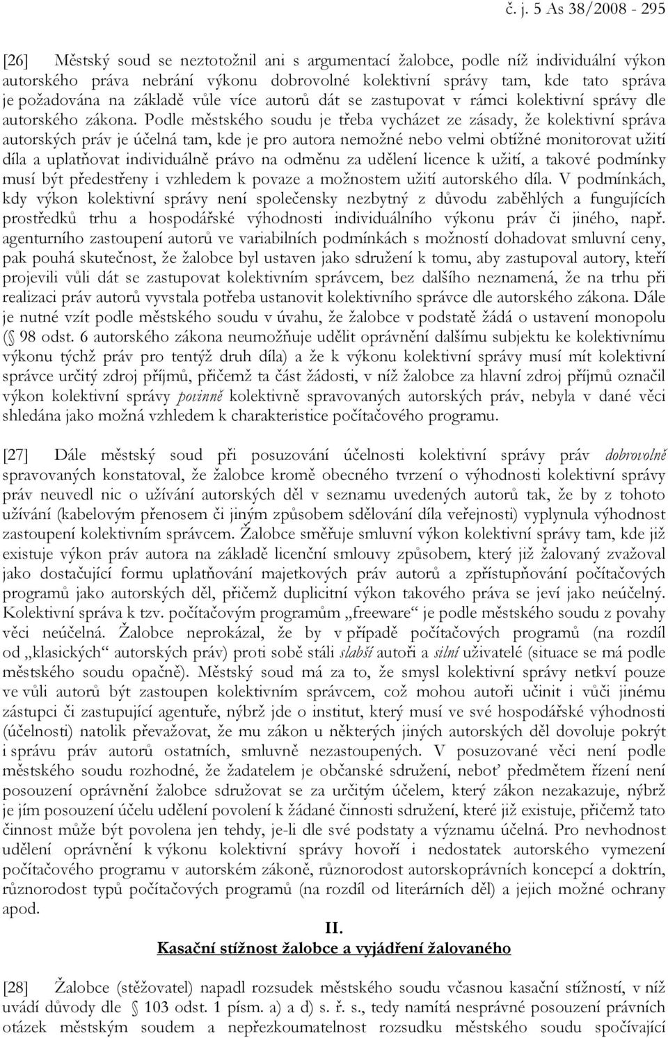 Podle městského soudu je třeba vycházet ze zásady, že kolektivní správa autorských práv je účelná tam, kde je pro autora nemožné nebo velmi obtížné monitorovat užití díla a uplatňovat individuálně