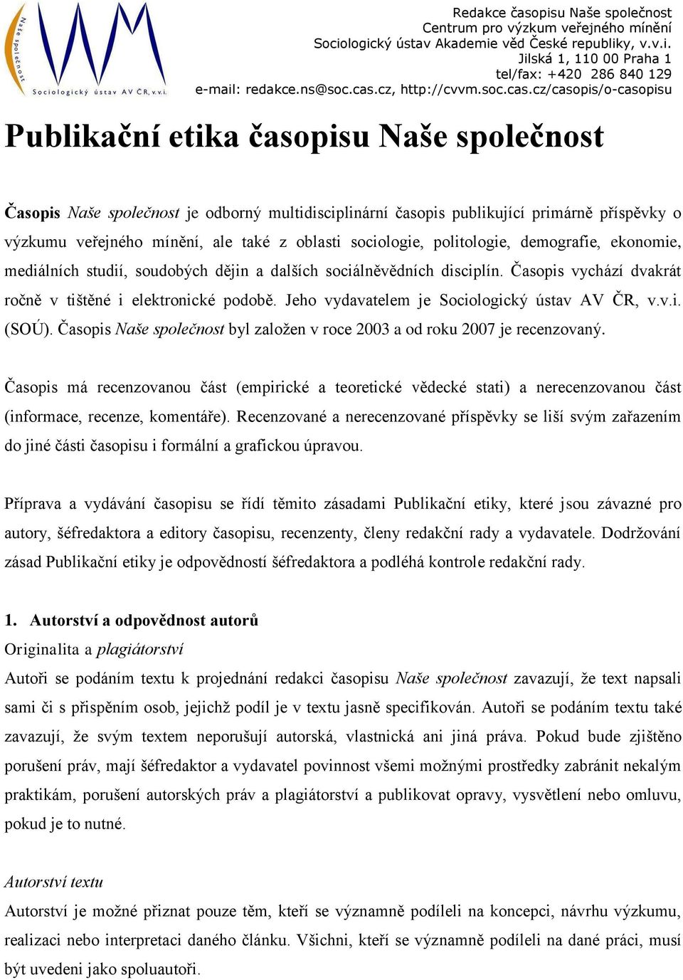 Jeho vydavatelem je Sociologický ústav AV ČR, v.v.i. (SOÚ). Časopis Naše společnost byl založen v roce 2003 a od roku 2007 je recenzovaný.