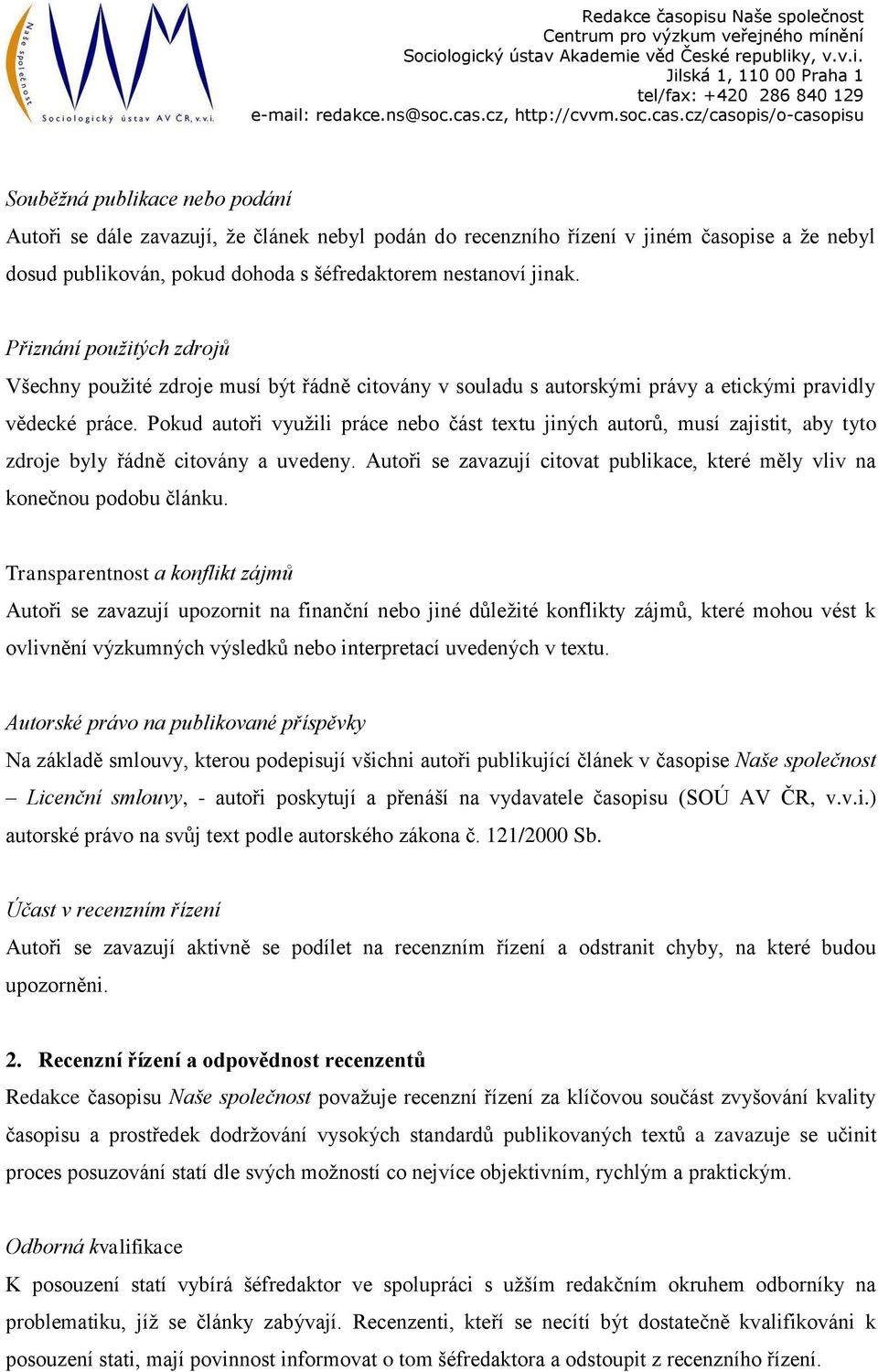 Pokud autoři využili práce nebo část textu jiných autorů, musí zajistit, aby tyto zdroje byly řádně citovány a uvedeny. Autoři se zavazují citovat publikace, které měly vliv na konečnou podobu článku.