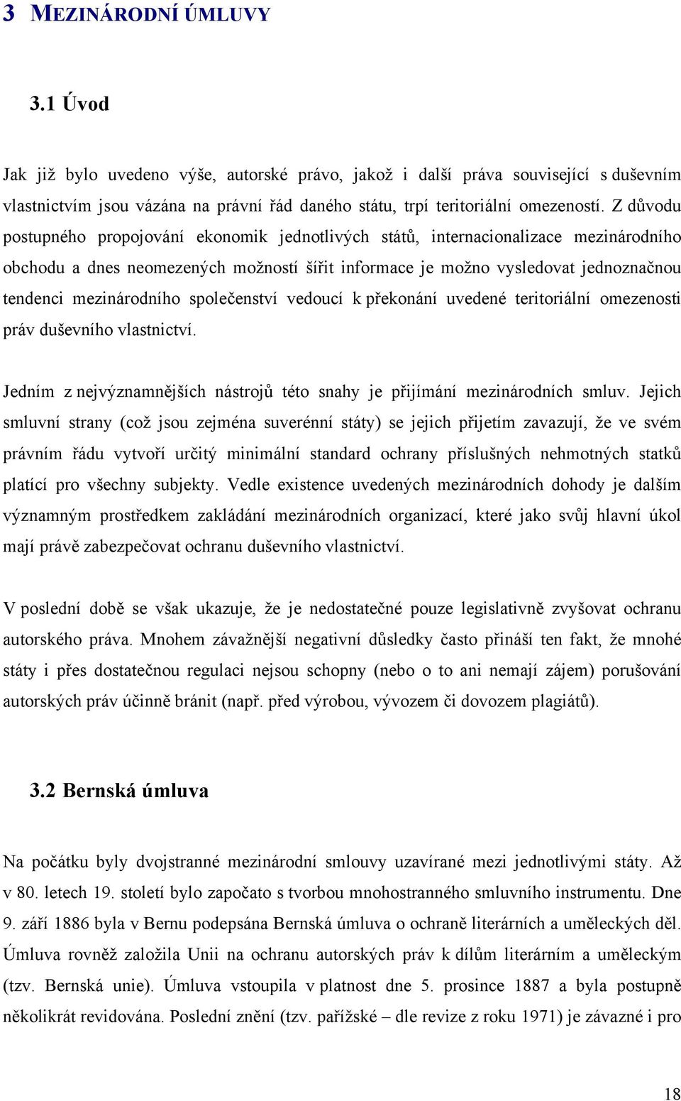 mezinárodního společenství vedoucí k překonání uvedené teritoriální omezenosti práv duševního vlastnictví. Jedním z nejvýznamnějších nástrojů této snahy je přijímání mezinárodních smluv.