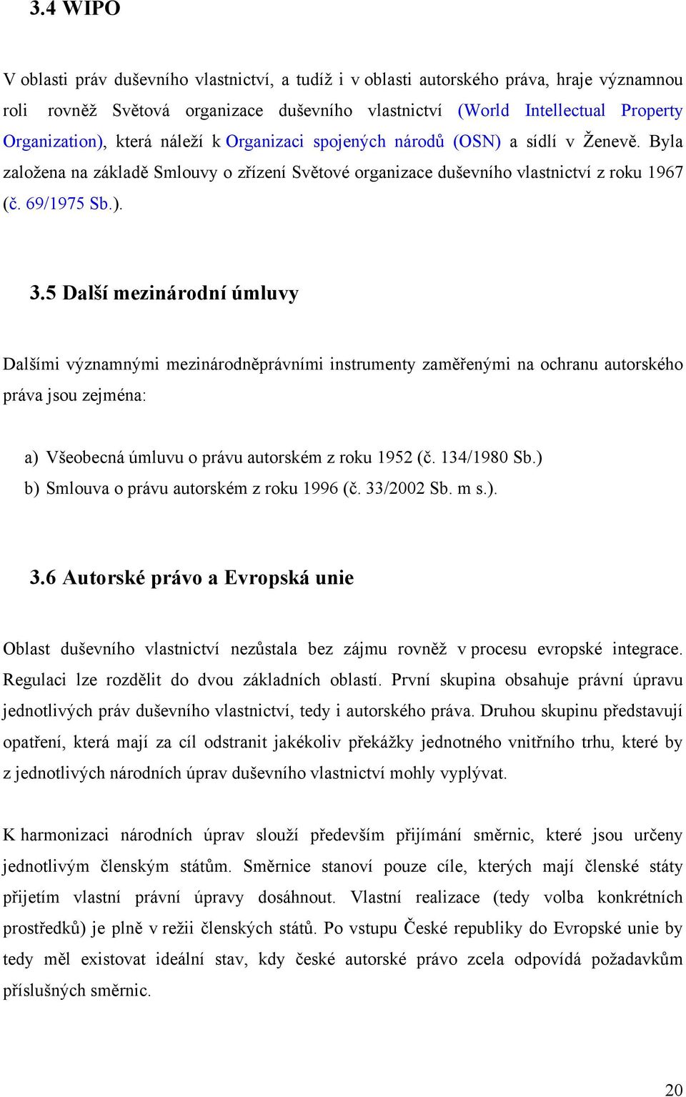 5 Další mezinárodní úmluvy Dalšími významnými mezinárodněprávními instrumenty zaměřenými na ochranu autorského práva jsou zejména: a) Všeobecná úmluvu o právu autorském z roku 1952 (č. 134/1980 Sb.