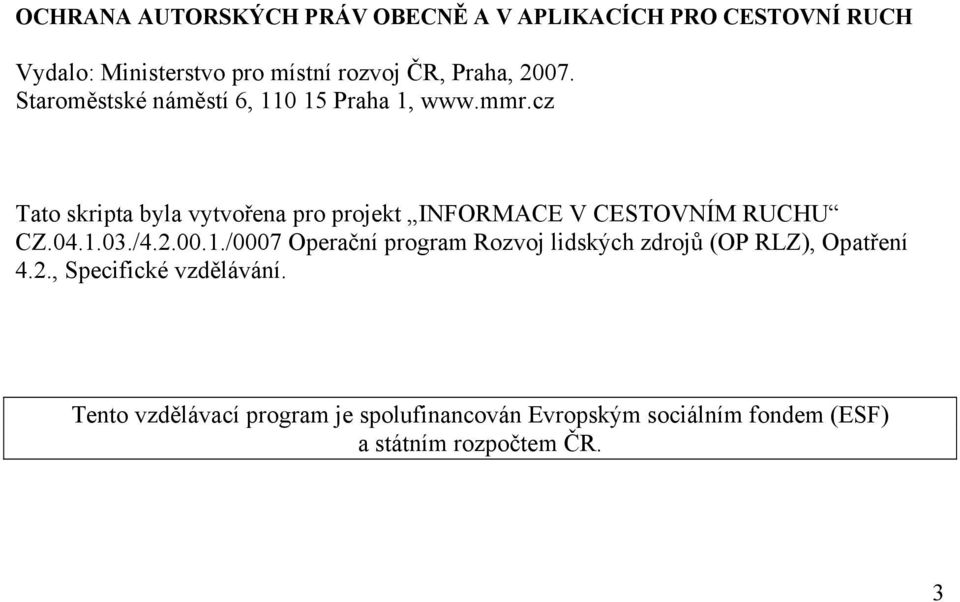 cz Tato skripta byla vytvořena pro projekt INFORMACE V CESTOVNÍM RUCHU CZ.04.1.