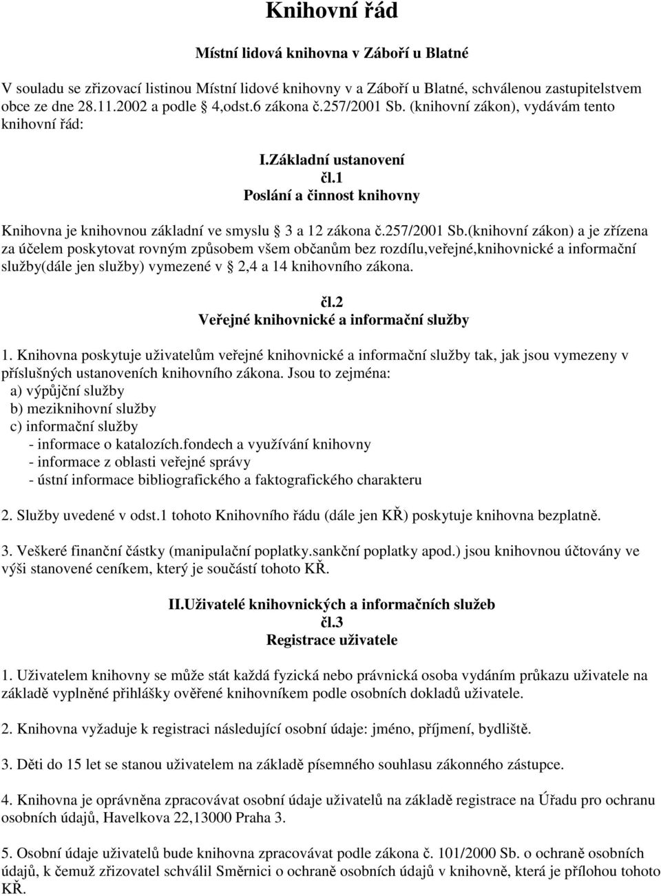 (knihovní zákon), vydávám tento knihovní řád: I.Základní ustanovení čl.1 Poslání a činnost knihovny Knihovna je knihovnou základní ve smyslu 3 a 12 zákona č.257/2001 Sb.