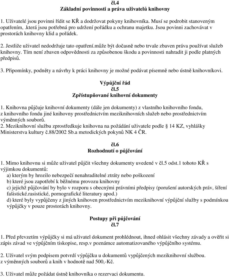 může být dočasně nebo trvale zbaven práva používat služeb knihovny. Tím není zbaven odpovědnosti za způsobenou škodu a povinnosti nahradit ji podle platných předpisů. 3.