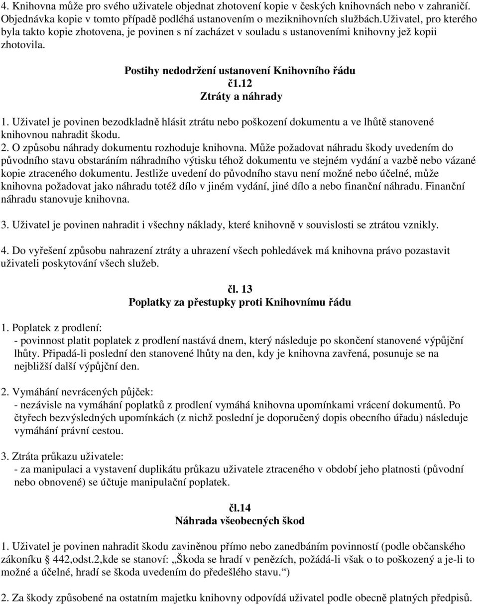 12 Ztráty a náhrady 1. Uživatel je povinen bezodkladně hlásit ztrátu nebo poškození dokumentu a ve lhůtě stanovené knihovnou nahradit škodu. 2. O způsobu náhrady dokumentu rozhoduje knihovna.