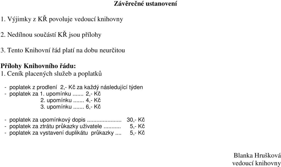 Ceník placených služeb a poplatků - poplatek z prodlení 2,- Kč za každý následující týden - poplatek za 1. upomínku... 2,- Kč 2.