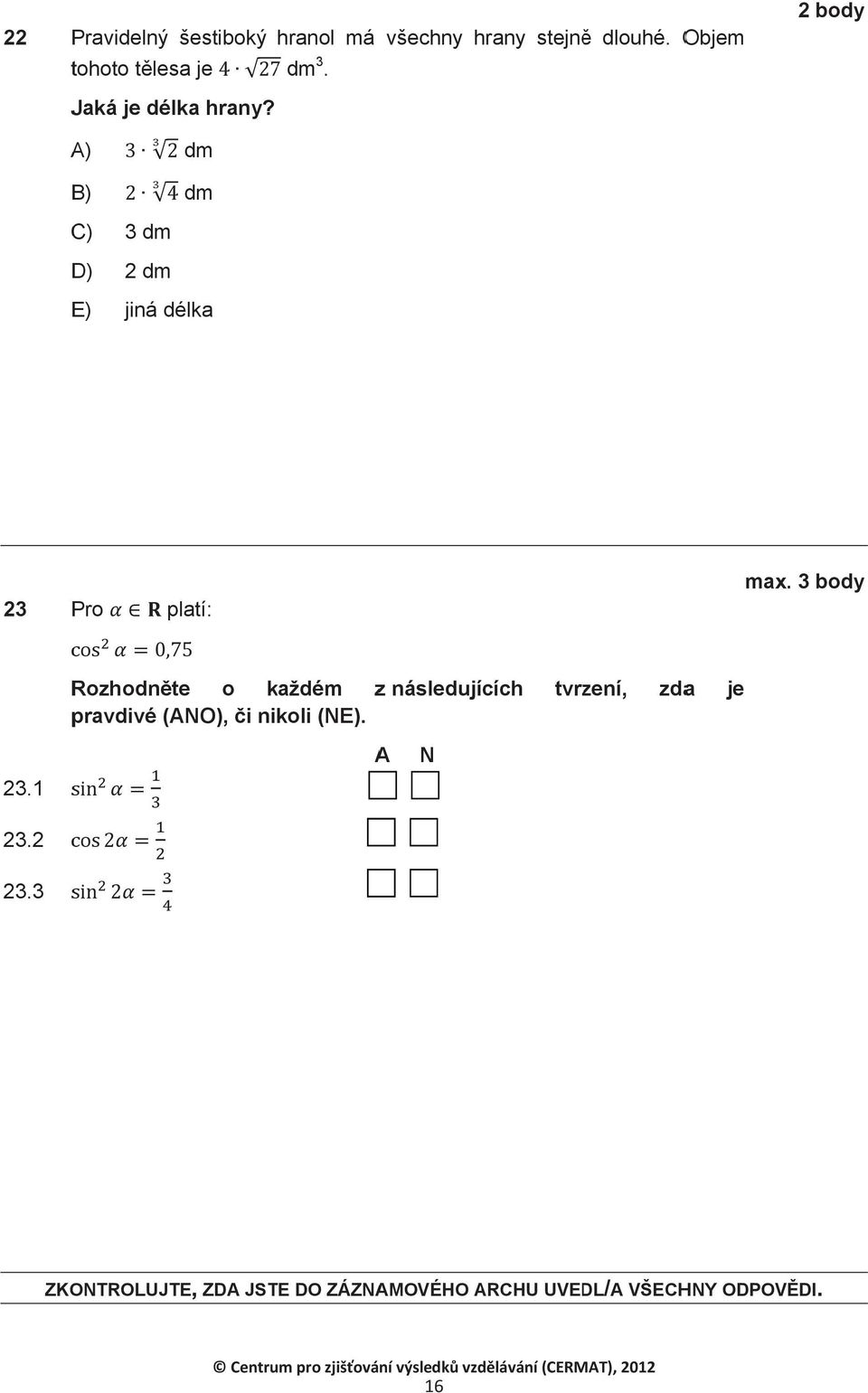 Objem 2 body 23 Pro platí: max. 3 body Rozhodnte o každém pravdivé (ANO), i nikoli (NE).