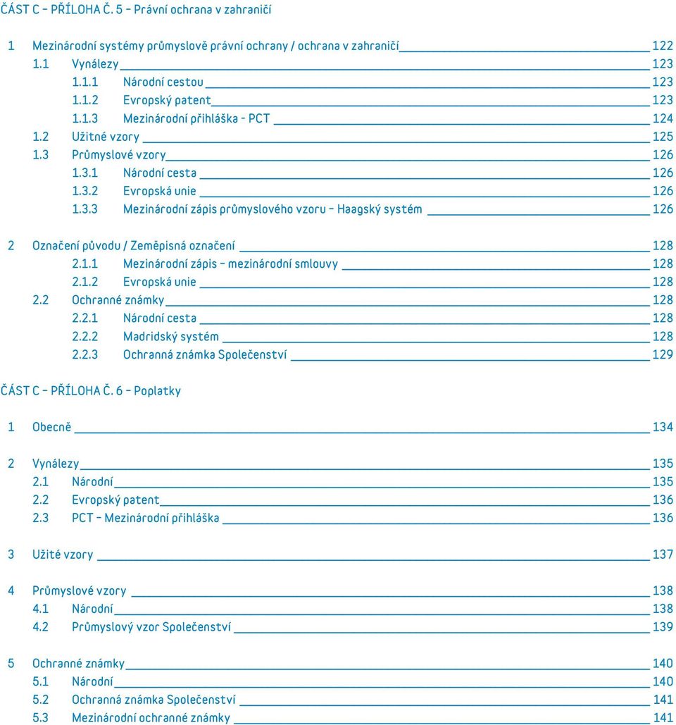 1.1 Mezinárodní zápis mezinárodní smlouvy 128 2.1.2 Evropská unie 128 2.2 Ochranné známky 128 2.2.1 Národní cesta 128 2.2.2 Madridský systém 128 2.2.3 Ochranná známka Společenství 129 ČÁST C PŘÍLOHA Č.