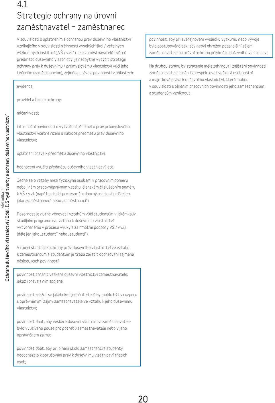 zejména práva a povinnosti v oblastech: evidence; pravidel a forem ochrany; povinnost, aby při zveřejňování výsledků výzkumu nebo vývoje bylo postupováno tak, aby nebyl ohrožen potenciální zájem