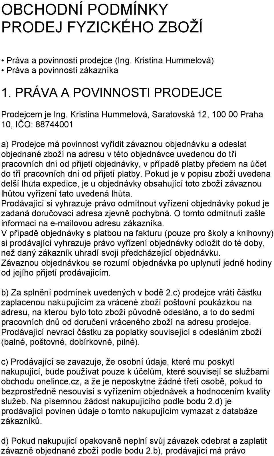 dní od přijetí objednávky, v případě platby předem na účet do tří pracovních dní od přijetí platby.