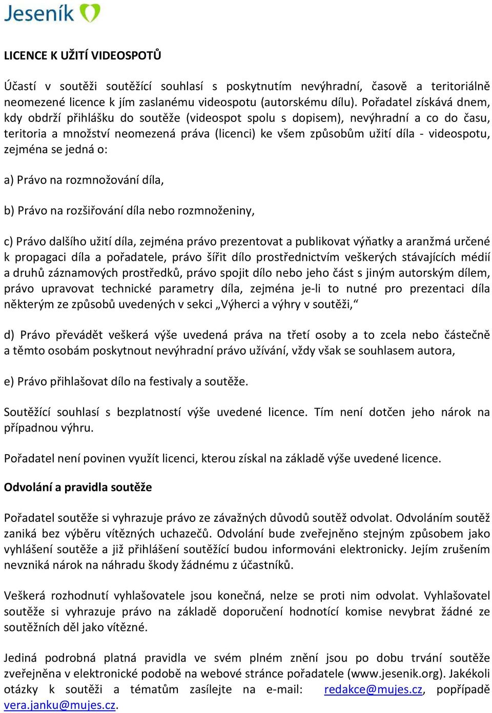 zejména se jedná o: a) Právo na rozmnožování díla, b) Právo na rozšiřování díla nebo rozmnoženiny, c) Právo dalšího užití díla, zejména právo prezentovat a publikovat výňatky a aranžmá určené k