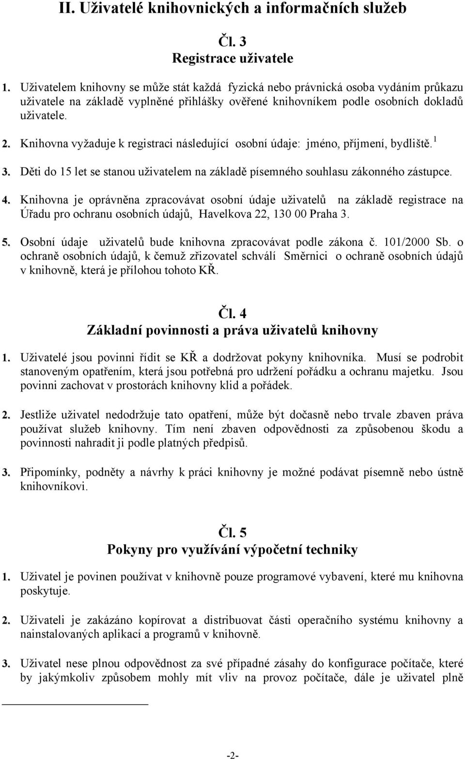 Knihovna vyžaduje k registraci následující osobní údaje: jméno, příjmení, bydliště. 1 3. Děti do 15 let se stanou uživatelem na základě písemného souhlasu zákonného zástupce. 4.