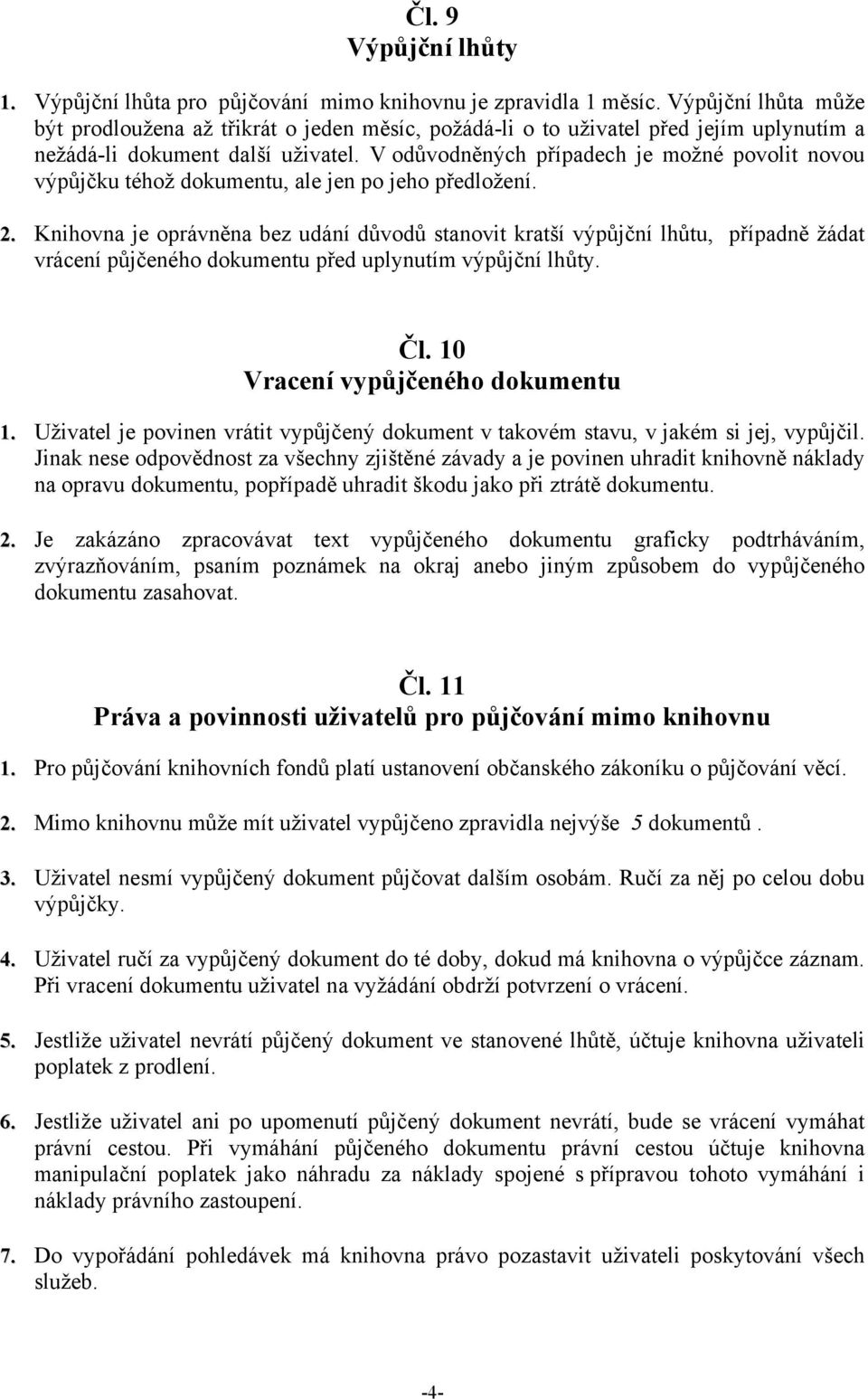 V odůvodněných případech je možné povolit novou výpůjčku téhož dokumentu, ale jen po jeho předložení. 2.