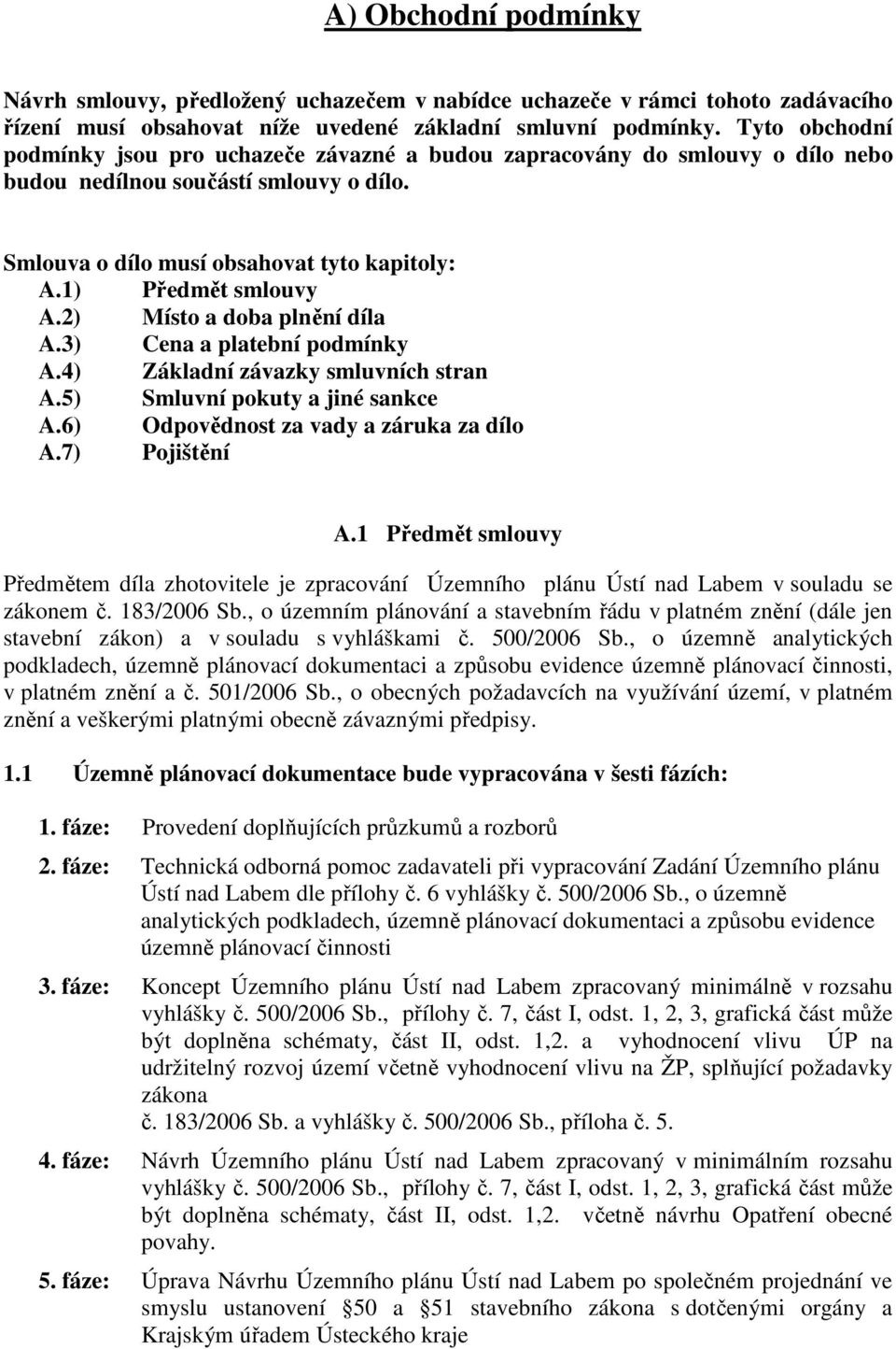 2) Místo a doba plnění díla A.3) Cena a platební podmínky A.4) Základní závazky smluvních stran A.5) Smluvní pokuty a jiné sankce A.6) Odpovědnost za vady a záruka za dílo A.7) Pojištění A.