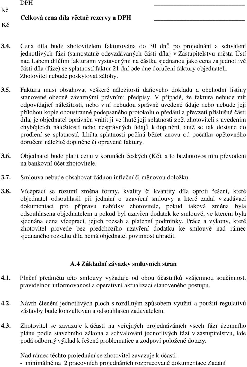 na částku sjednanou jako cena za jednotlivé části díla (fáze) se splatností faktur 21 dní ode dne doručení faktury objednateli. Zhotovitel nebude poskytovat zálohy. 3.5.