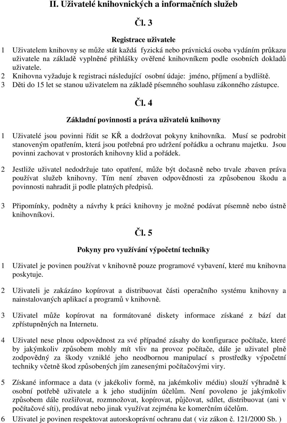 uživatele. 2 Knihovna vyžaduje k registraci následující osobní údaje: jméno, příjmení a bydliště. 3 Děti do 15 let se stanou uživatelem na základě písemného souhlasu zákonného zástupce. Čl.