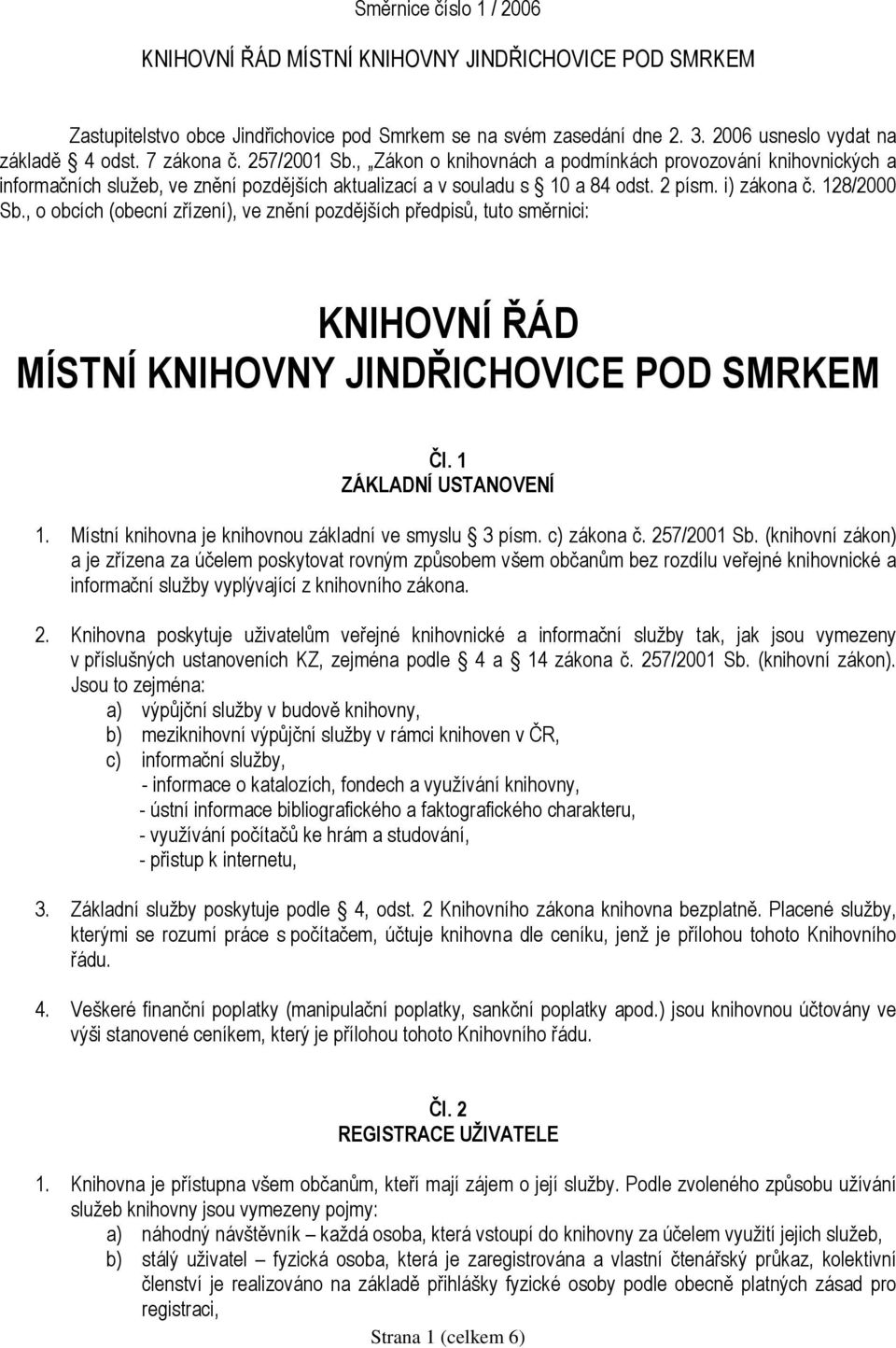 , o obcích (obecní zřízení), ve znění pozdějších předpisů, tuto směrnici: KNIHOVNÍ ŘÁD MÍSTNÍ KNIHOVNY JINDŘICHOVICE POD SMRKEM Čl. 1 ZÁKLADNÍ USTANOVENÍ 1.