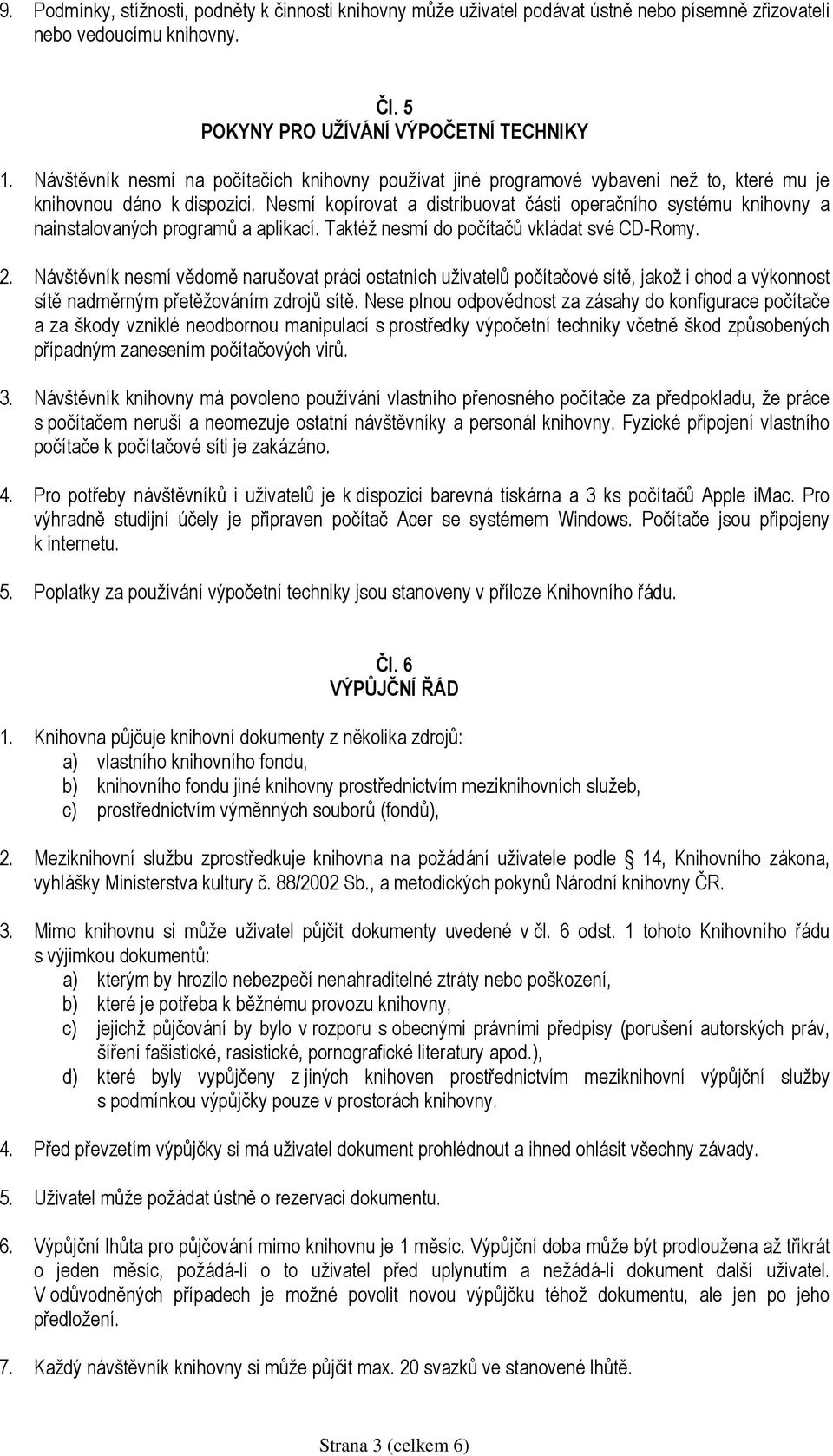 Nesmí kopírovat a distribuovat části operačního systému knihovny a nainstalovaných programů a aplikací. Taktéž nesmí do počítačů vkládat své CD-Romy. 2.